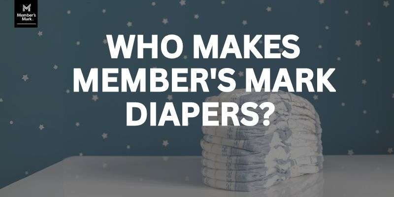 Who Makes Member's Mark Diapers? Are They Good Quality?