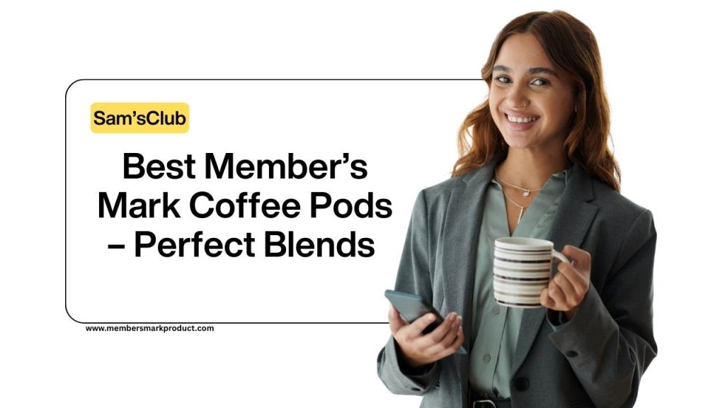 Best Member’s Mark Coffee Pods – Perfect Blends