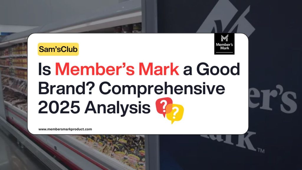 Is Member’s Mark a Good Brand? Comprehensive 2025 Analysis