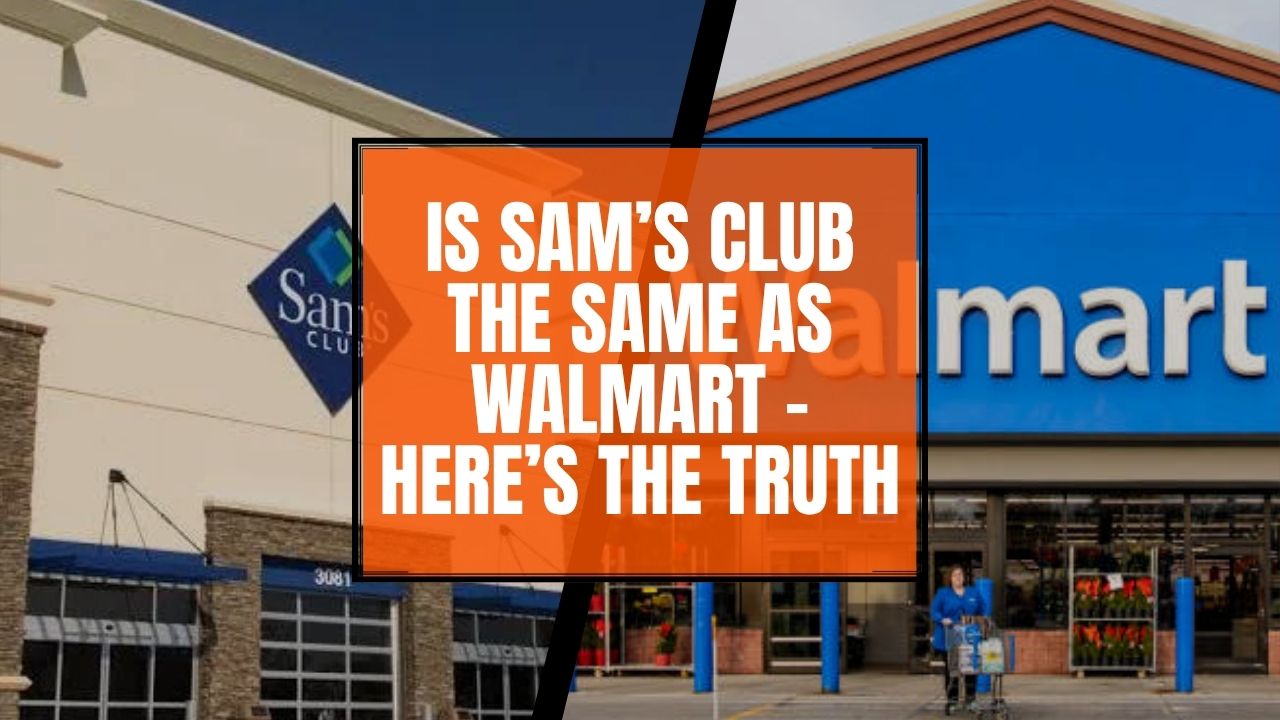 Is Sam’s Club the Same as Walmart - Here’s the Truth