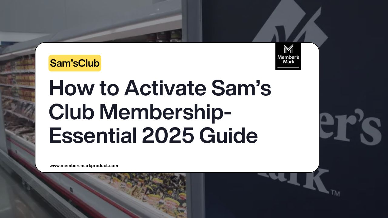 How to Activate Sam’s Club Membership- Essential 2025 Guide